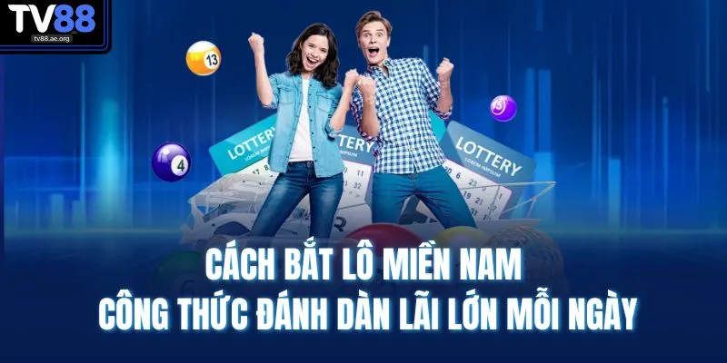 Cách Bắt Lô Miền Nam | Công Thức Đánh Dàn Lãi Lớn Mỗi Ngày