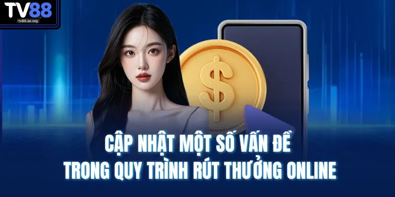 Rút Tiền TV88 4 Cập nhật một số vấn đề trong quy trình rút thưởng online