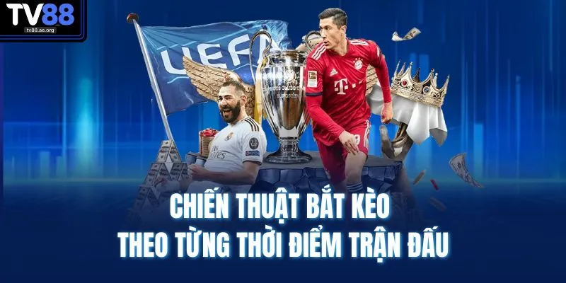 Chiến thuật bắt kèo theo từng thời điểm trận đấu