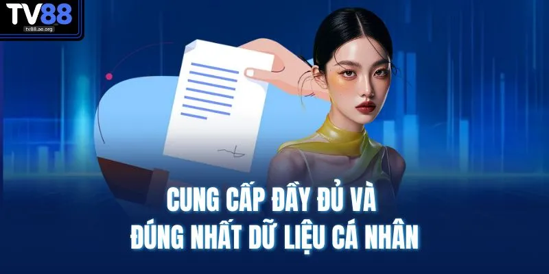 Cung cấp đầy đủ và đúng nhất dữ liệu cá nhân