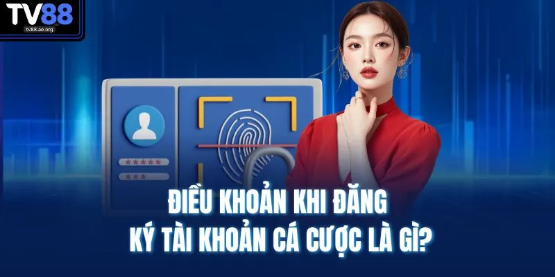 Điều khoản khi đăng ký tài khoản cá cược là gì?