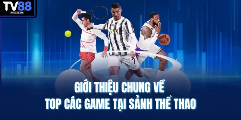 Giới thiệu chung về top các game tại sảnh thể thao