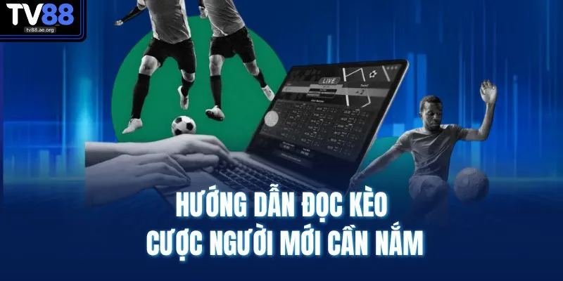 Cách Đọc Kèo Bóng Đá TV88 | Làm Chủ Mọi Kèo Cược 2025 3 Hướng dẫn đọc kèo cược người mới cần nắm