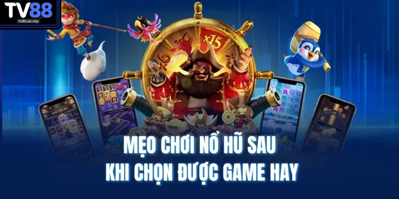 Game Nào Dễ Nổ Hũ Nhất TV88 | Cẩm Nang Trúng Thưởng Lớn 4 Mẹo chơi nổ hũ sau khi chọn được game hay