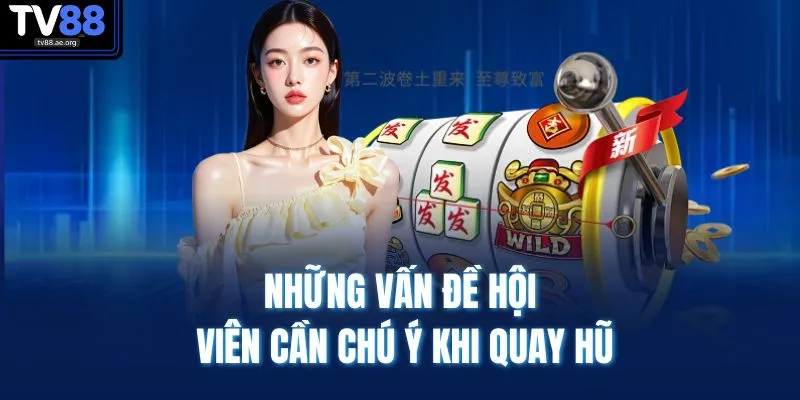 Khung Giờ Nổ Hũ TV88 Giúp Tăng Cơ Hội Trúng Thưởng 70% 4 Những vấn đề hội viên cần chú ý khi quay hũ