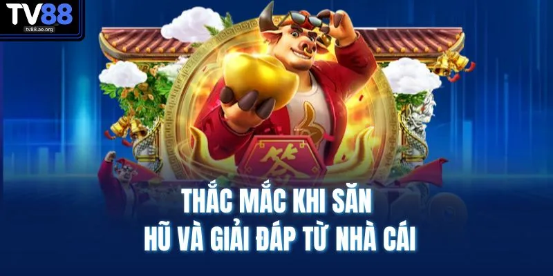 Nổ Hũ TV88 4 Thắc mắc khi săn hũ và giải đáp từ nhà cái