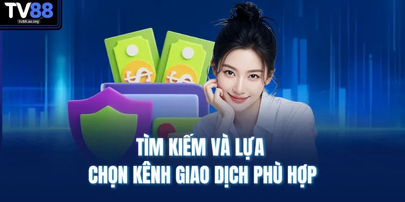 Rút Tiền TV88 3 Tìm kiếm và lựa chọn kênh giao dịch phù hợp
