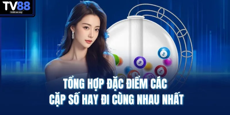 Tổng hợp đặc điểm các cặp số hay đi cùng nhau nhất