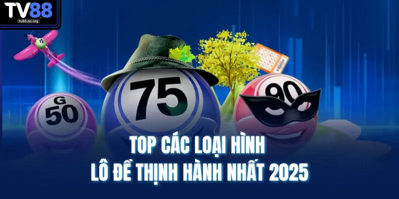 Xổ Số TV88 2 Top các loại hình lô đề thịnh hành nhất 2025
